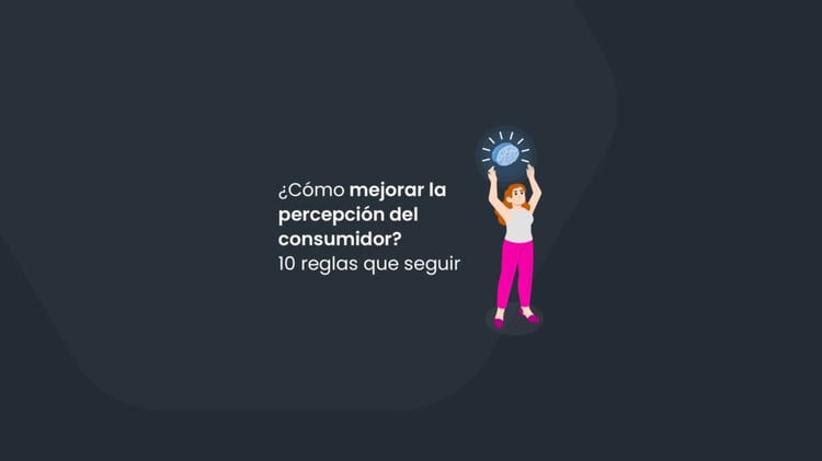¿Cómo mejorar la percepción del consumidor? 10 reglas a seguir