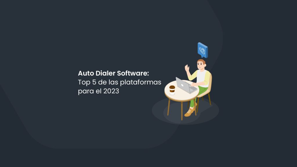 Auto Dialer Software: Top 5 de las plataformas para el 2023