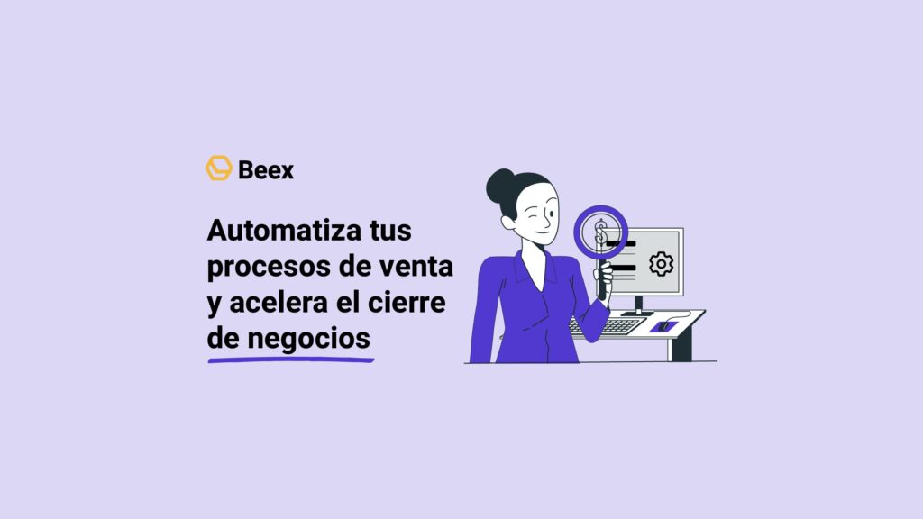 Automatiza tus procesos de venta y acelera el cierre de negocios.