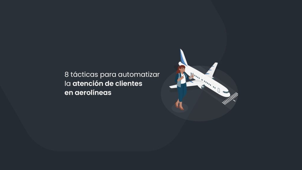 8 tácticas para automatizar la atención de clientes en aerolíneas