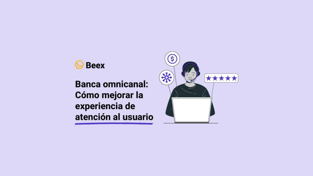 Banca omnicanal: Cómo mejorar la experiencia de atención al usuario