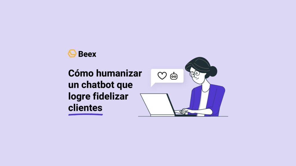 Cómo humanizar un chatbot que logre fidelizar clientes 