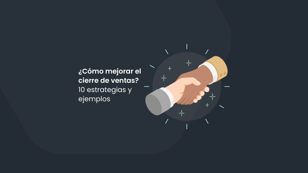 ¿Cómo mejorar el cierre de ventas? 10 estrategias y ejemplos
