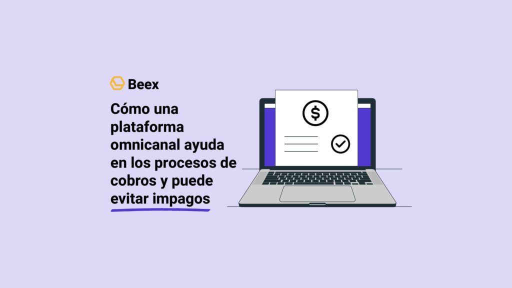 Cómo una plataforma omnicanal ayuda en los procesos de cobros y puede evitar impagos