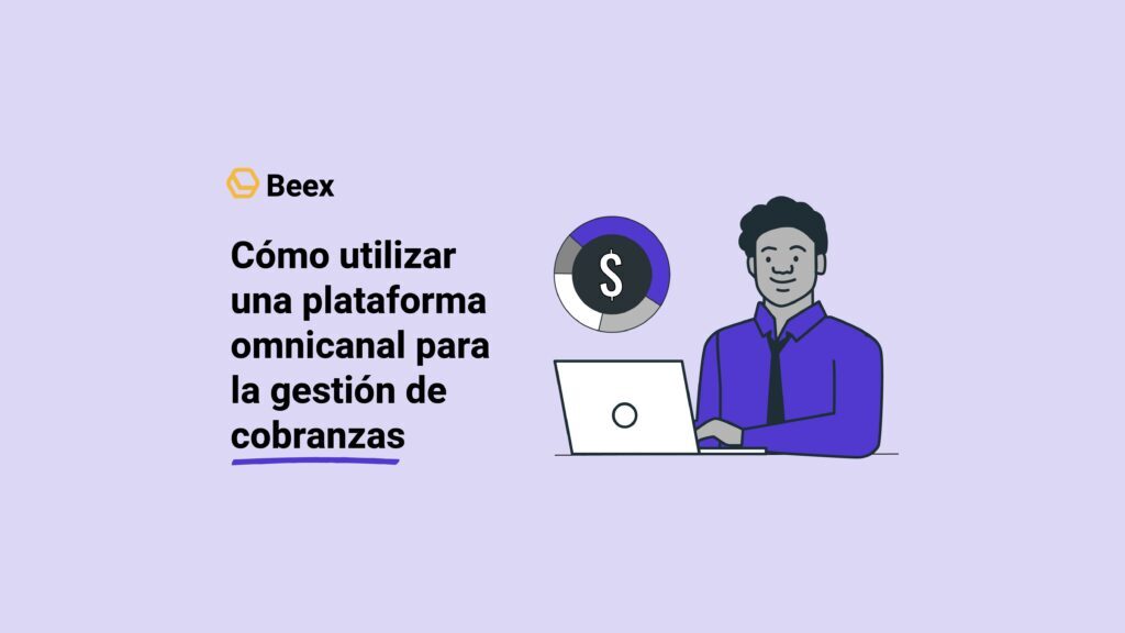 Cómo utilizar una plataforma omnicanal para la gestión de cobranzas