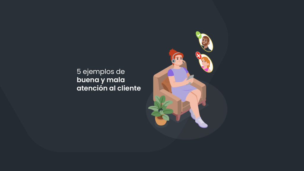 5 ejemplos de buena y mala atención al cliente