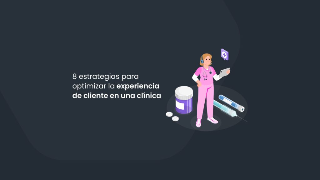 8 estrategias para optimizar la experiencia de cliente en una clínica