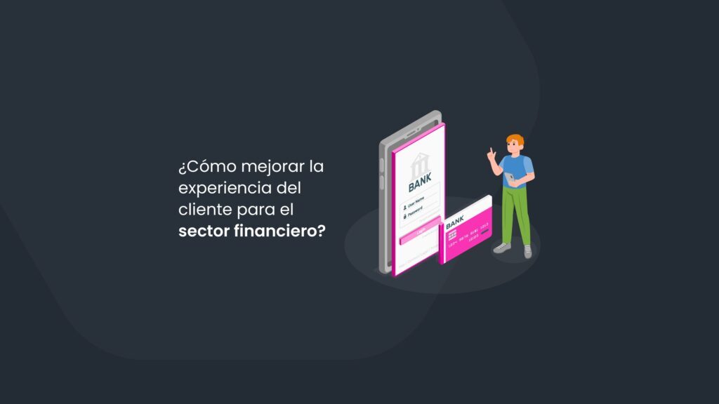 ¿Cómo mejorar la experiencia del cliente para el sector financiero?