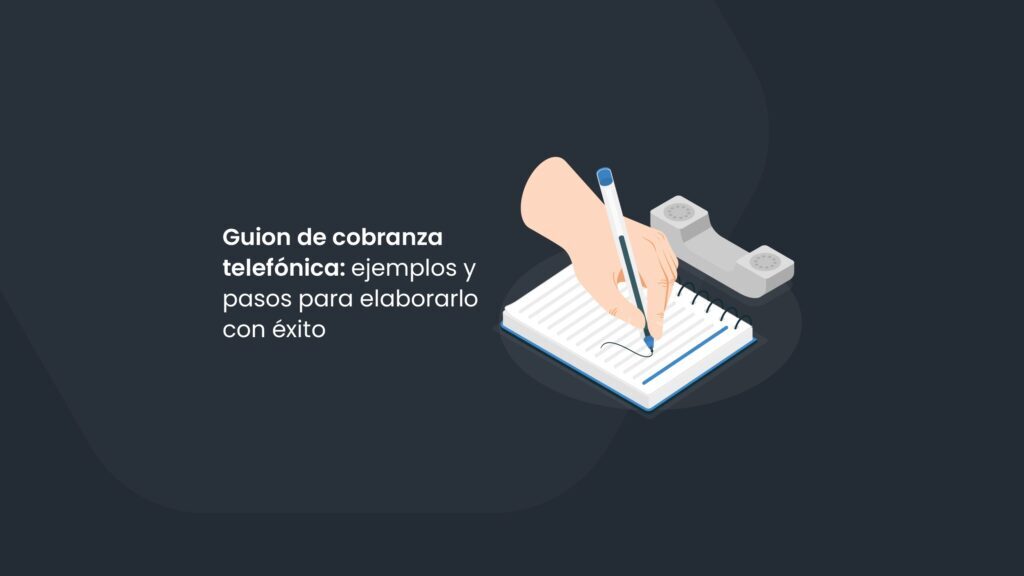 Guion de cobranza telefónica: ejemplos y pasos para elaborarlo con éxito