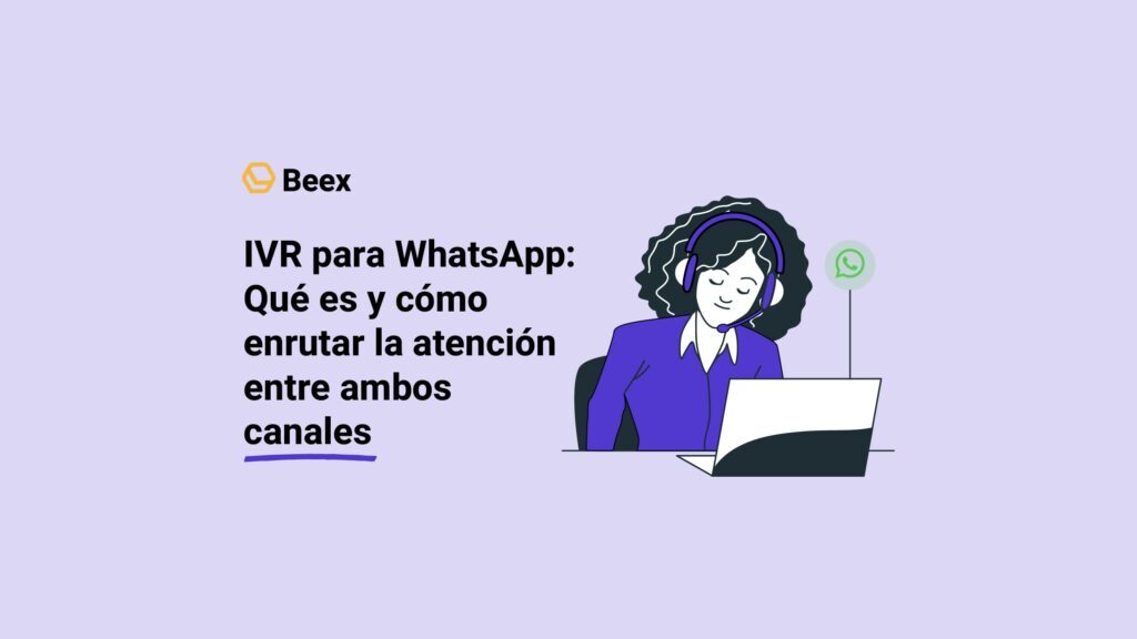 IVR para WhatsApp: qué es y cómo enrutar la atención entre ambos canales
