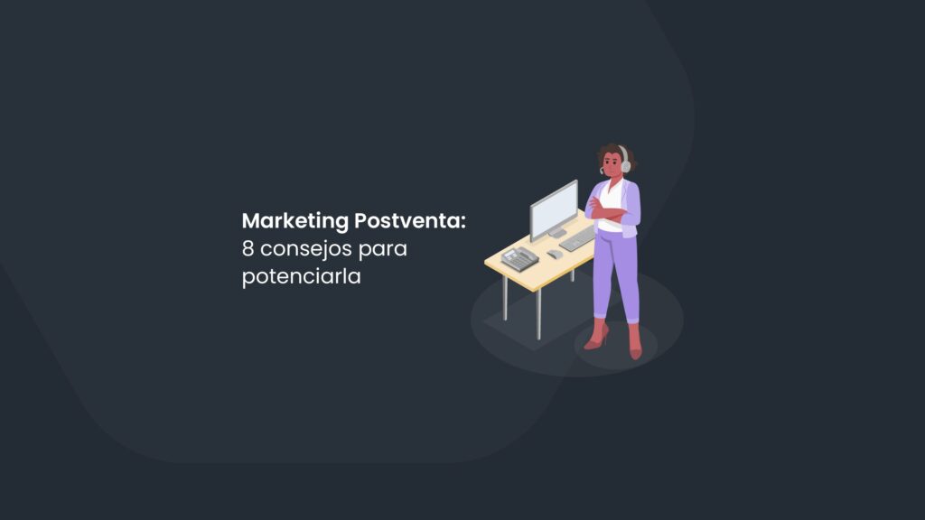 Marketing Postventa: 8 consejos para potenciarla