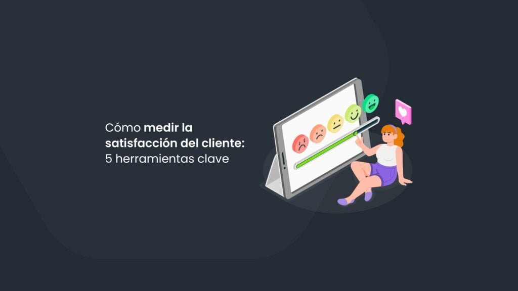 Cómo medir la satisfacción del cliente: 5 herramientas clave