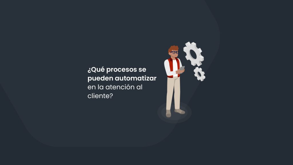Cuáles son los procesos para automatizar en la atención al cliente