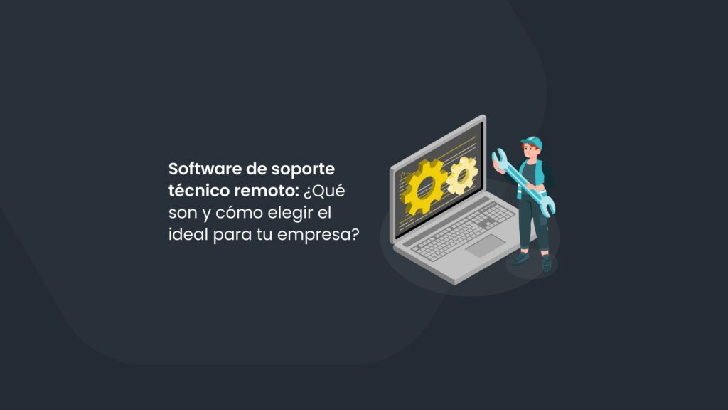 Softwares de soporte técnico remoto: ¿qué son y cómo elegir el ideal para tu empresa?