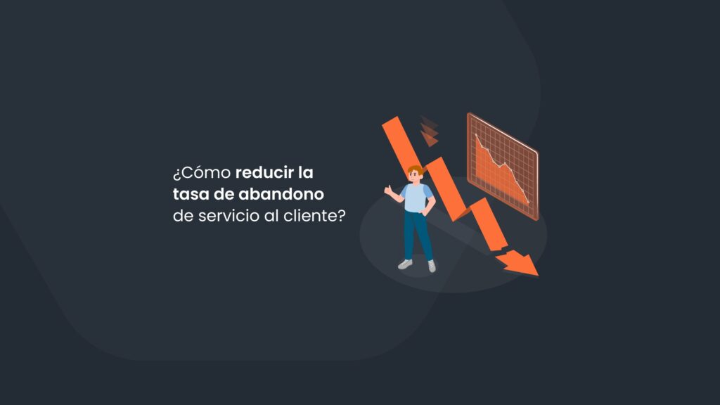 ¿Cómo reducir la tasa de abandono de servicio al cliente?