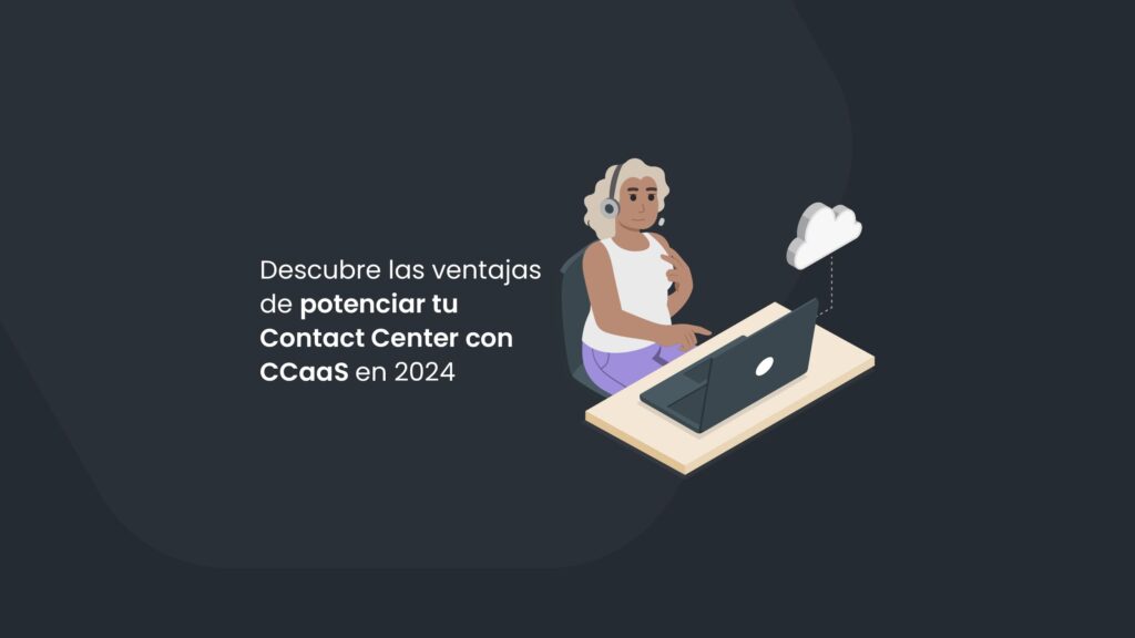 Descubre las ventajas de potenciar tu Contact Center con CCaaS en 2024 Descubre las ventajas de potenciar tu Contact Center con CCaaS en 2024 