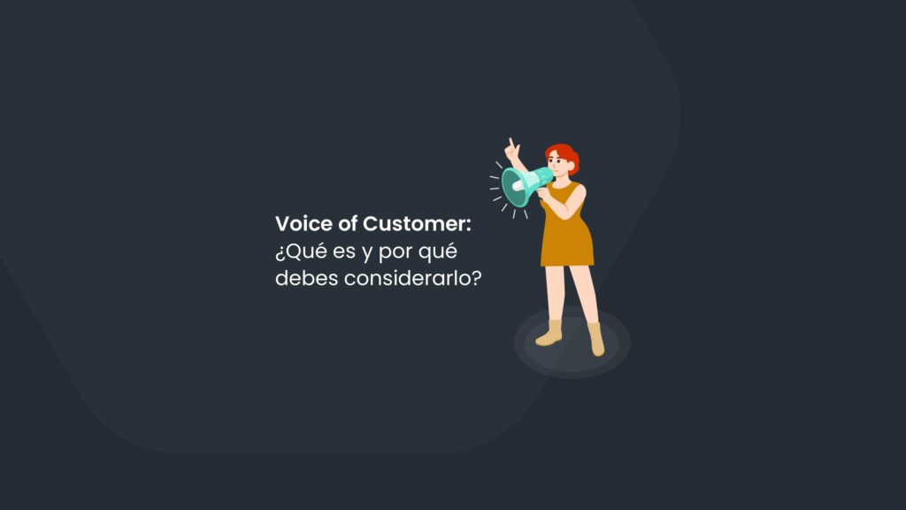 Voice of Customer: ¿Qué es y por qué debes considerarlo?